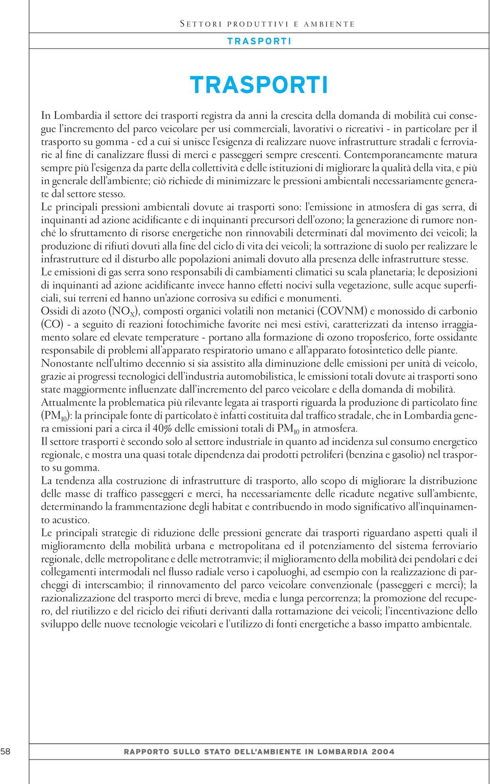 Contemporaneamente matura sempre più l esigenza da parte della collettività e delle istituzioni di migliorare la qualità della vita, e più in generale dell ambiente; ciò richiede di minimizzare le