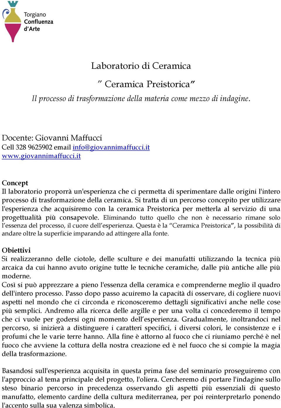 Si tratta di un percorso concepito per utilizzare l'esperienza che acquisiremo con la ceramica Preistorica per metterla al servizio di una progettualità più consapevole.