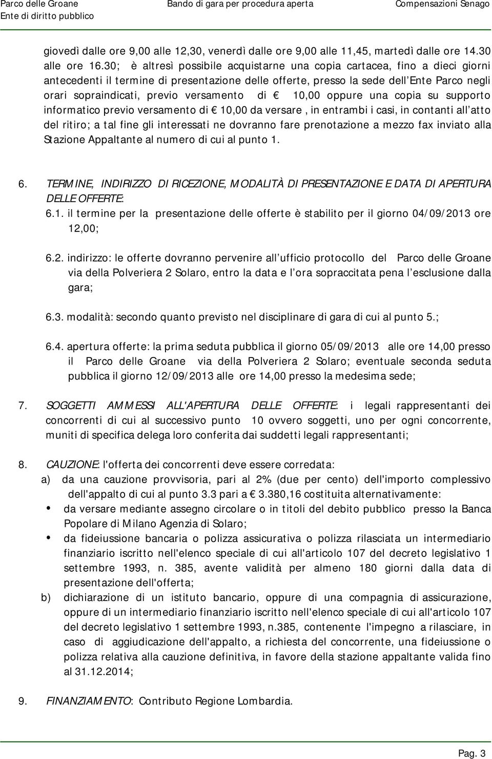 versamento di 10,00 oppure una copia su supporto informatico previo versamento di 10,00 da versare, in entrambi i casi, in contanti all atto del ritiro; a tal fine gli interessati ne dovranno fare