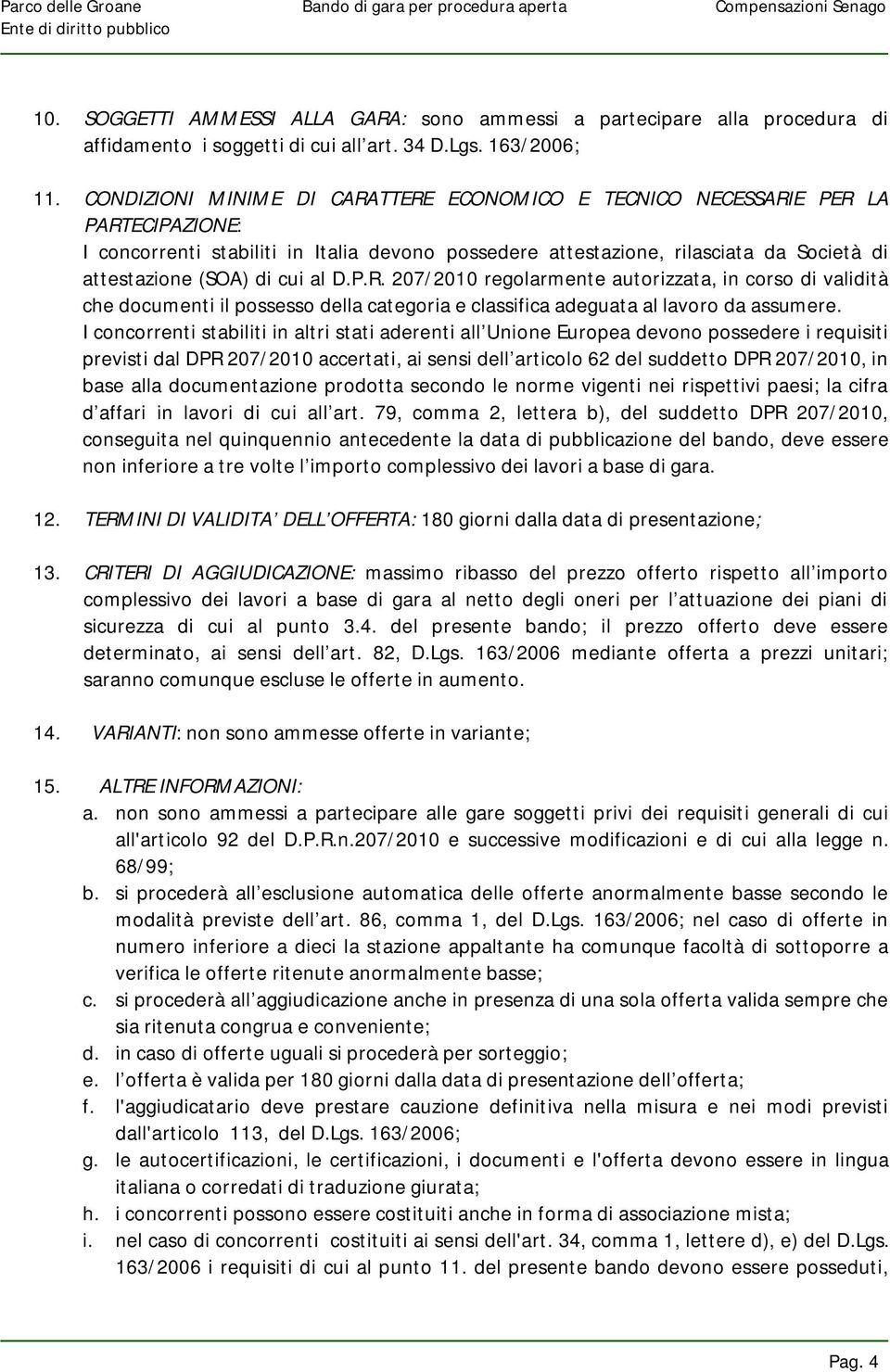 cui al D.P.R. 207/2010 regolarmente autorizzata, in corso di validità che documenti il possesso della categoria e classifica adeguata al lavoro da assumere.