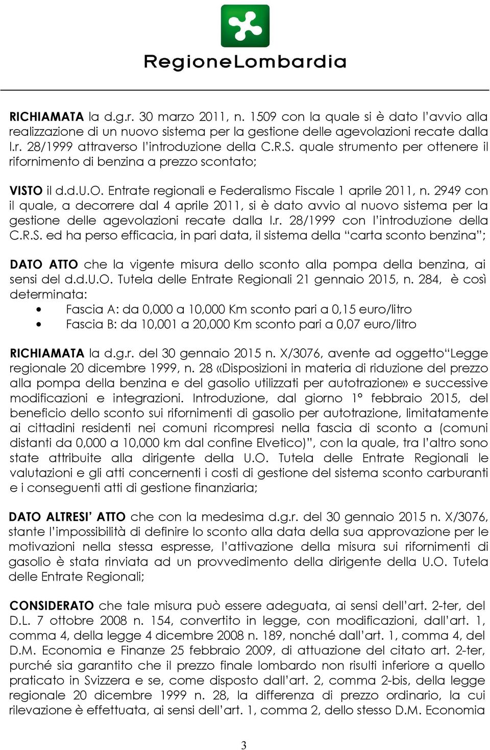 2949 con il quale, a decorrere dal 4 aprile 2011, si è dato avvio al nuovo sistema per la gestione delle agevolazioni recate dalla l.r. 28/1999 con l introduzione della C.R.S.