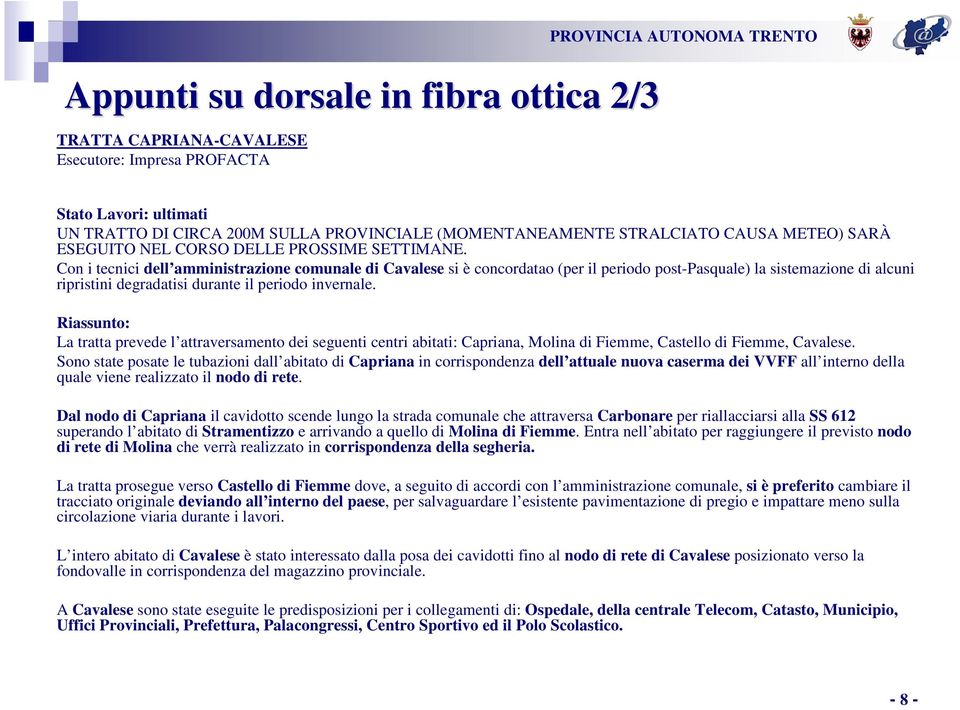 Con i tecnici dell amministrazione comunale di Cavalese si è concordatao (per il periodo post-pasquale) la sistemazione di alcuni ripristini degradatisi durante il periodo invernale.