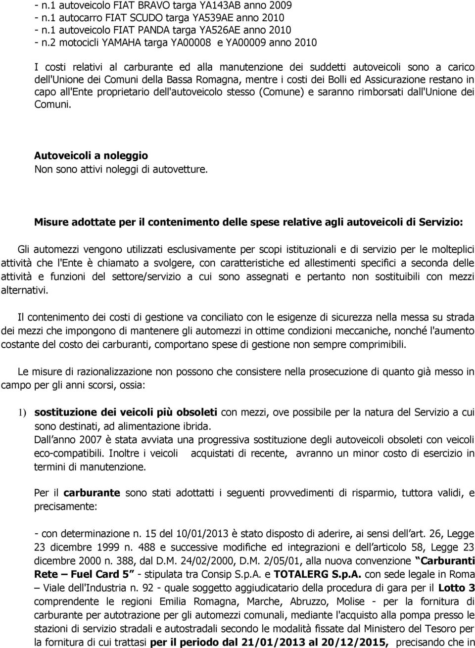 costi dei Bolli ed Assicurazione restano in capo all'ente proprietario dell'autoveicolo stesso (Comune) e saranno rimborsati dall'unione dei Comuni.