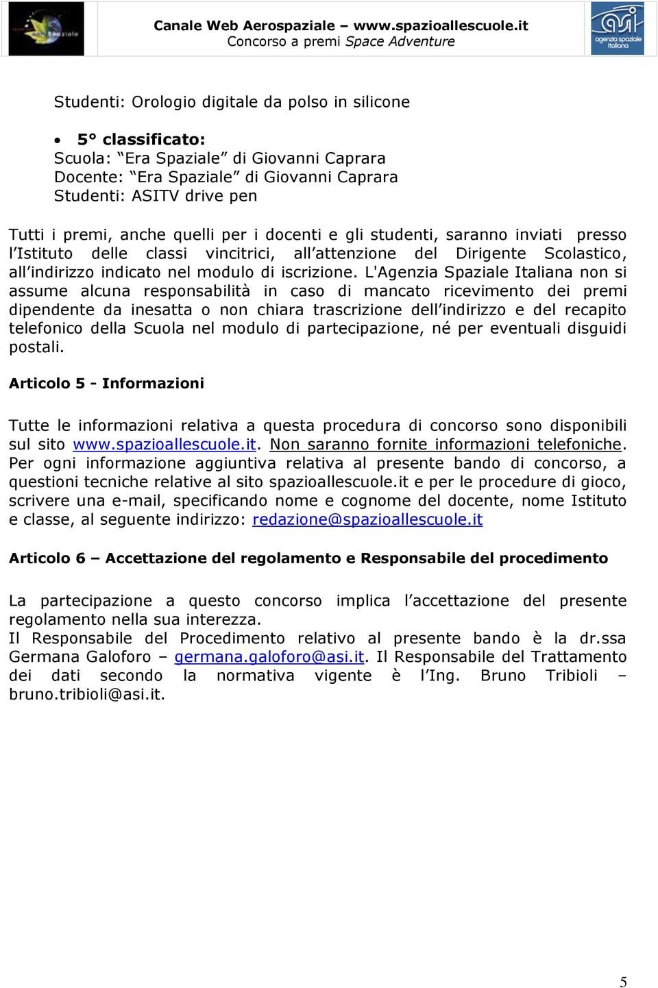 L'Agenzia Spaziale Italiana non si assume alcuna responsabilità in caso di mancato ricevimento dei premi dipendente da inesatta o non chiara trascrizione dell indirizzo e del recapito telefonico