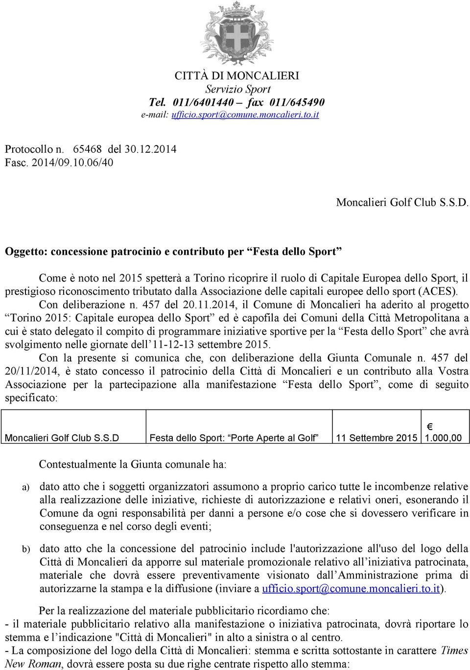 Oggetto: concessione patrocinio e contributo per Festa dello Sport Come è noto nel 2015 spetterà a Torino ricoprire il ruolo di Capitale Europea dello Sport, il prestigioso riconoscimento tributato