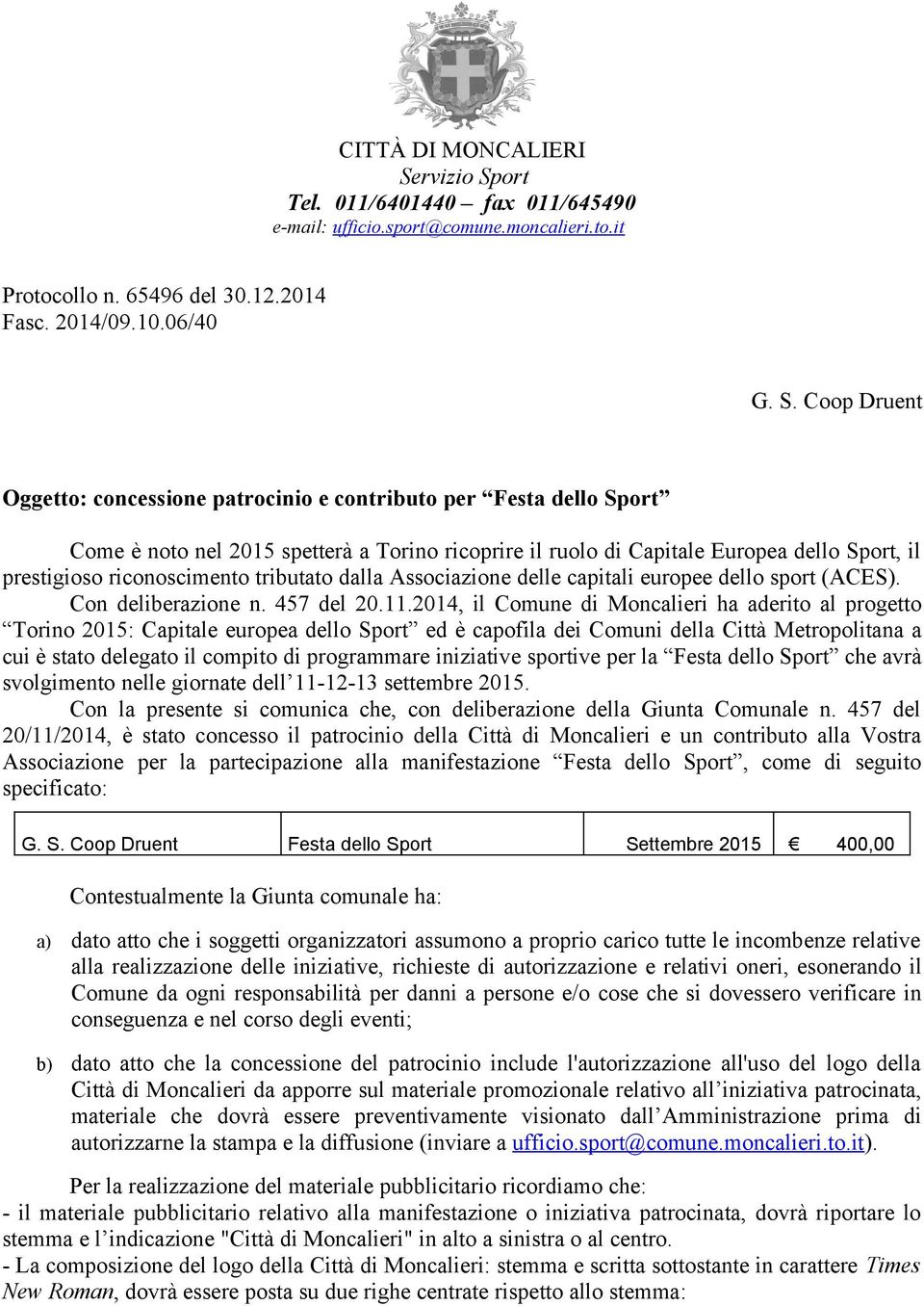 ort Tel. 011/6401440 fax 011/645490 e-mail: ufficio.sport@comune.moncalieri.to.it Protocollo n. 65496 del 30.12.2014 Fasc. 2014/09.10.06/40 G. S.