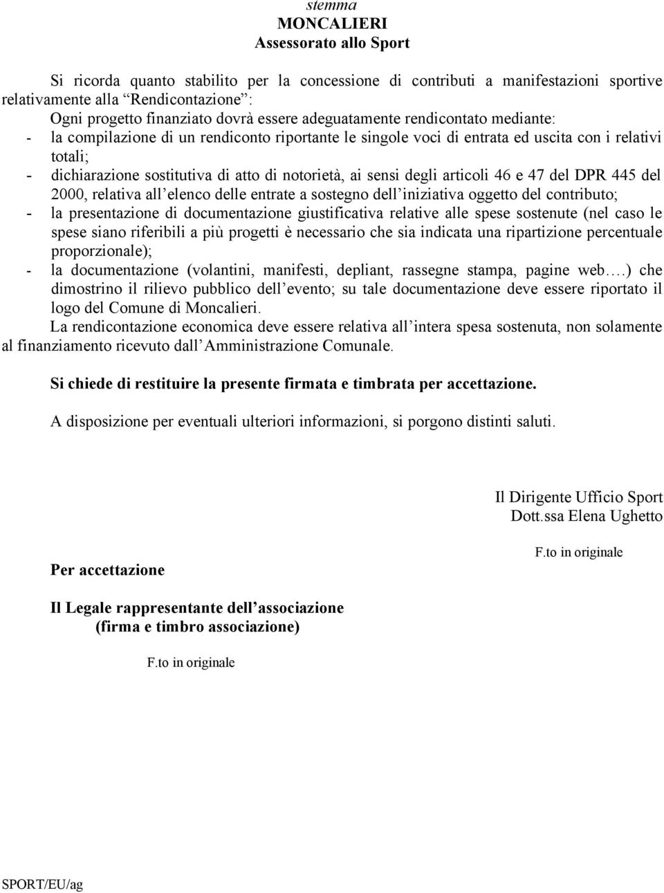 ai sensi degli articoli 46 e 47 del DPR 445 del 2000, relativa all elenco delle entrate a sostegno dell iniziativa oggetto del contributo; - la presentazione di documentazione giustificativa relative