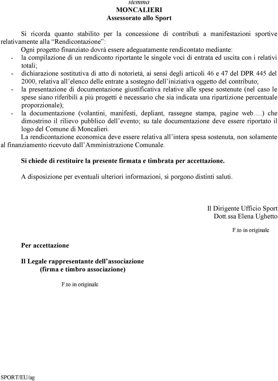 ai sensi degli articoli 46 e 47 del DPR 445 del 2000, relativa all elenco delle entrate a sostegno dell iniziativa oggetto del contributo; - la presentazione di documentazione giustificativa relative