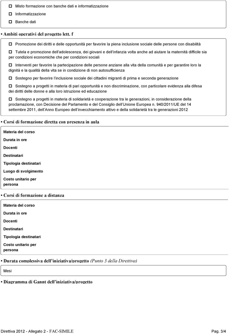 aiutare la maternità difficile sia per condizioni economiche che per condizioni sociali Interventi per favorire la partecipazione delle persone anziane alla vita della comunità e per garantire loro