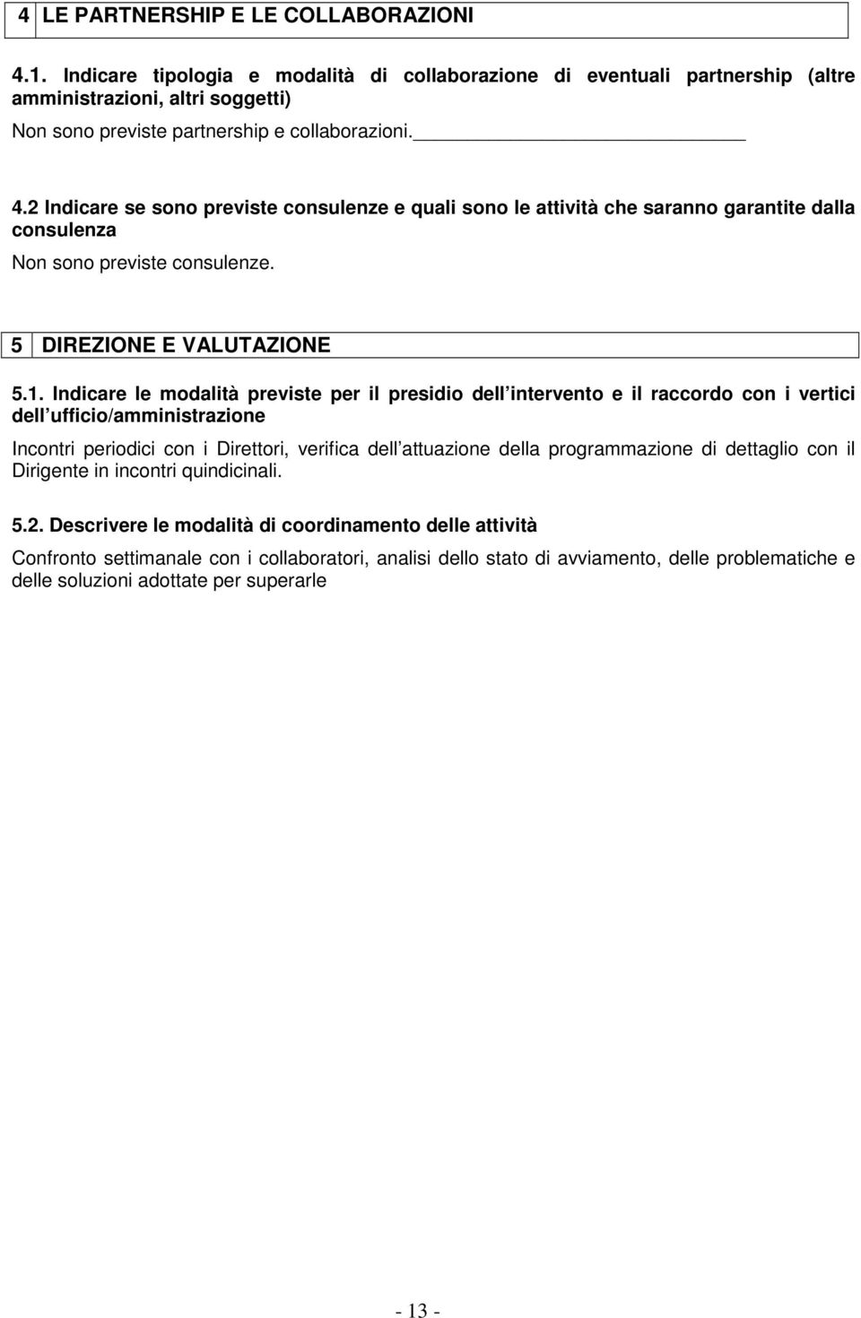 2 Indicare se sono previste consulenze e quali sono le attività che saranno garantite dalla consulenza Non sono previste consulenze. 5 DIREZIONE E VALUTAZIONE 5.1.