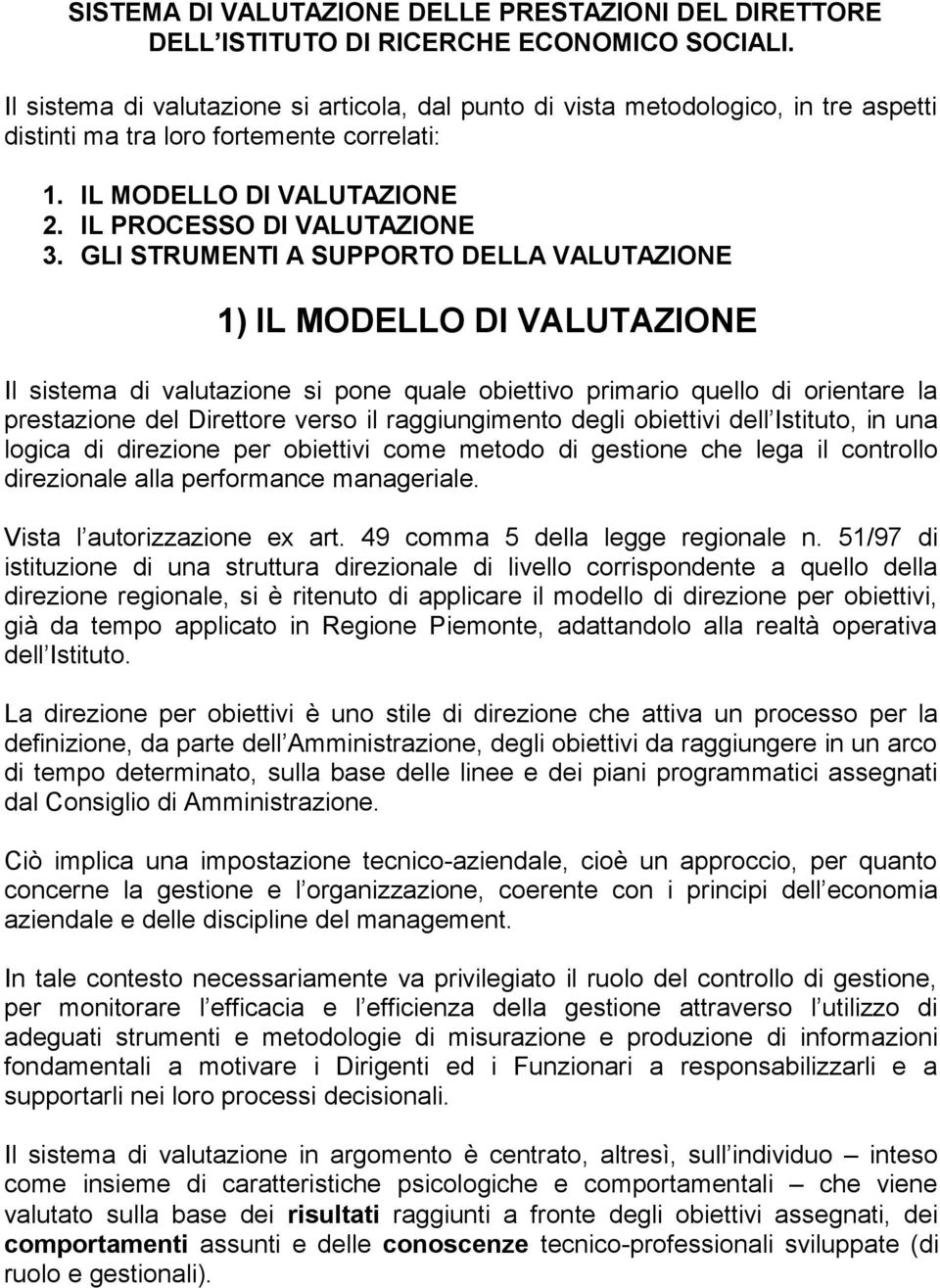 GLI STRUMENTI A SUPPORTO DELLA VALUTAZIONE 1) IL MODELLO DI VALUTAZIONE Il sistema di valutazione si pone quale obiettivo primario quello di orientare la prestazione del Direttore verso il