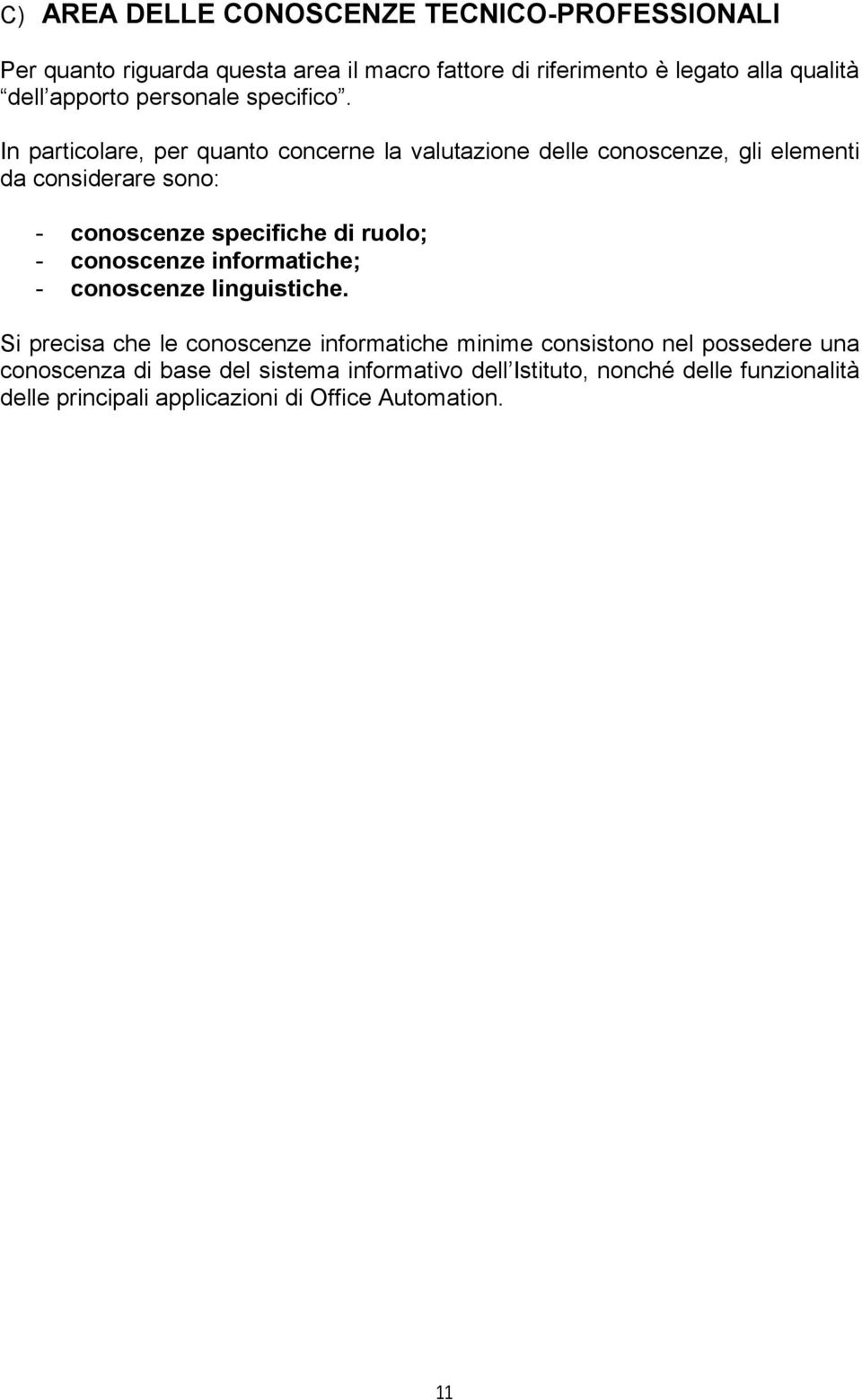 In particolare, per quanto concerne la valutazione delle conoscenze, gli elementi da considerare sono: - conoscenze specifiche di ruolo; -