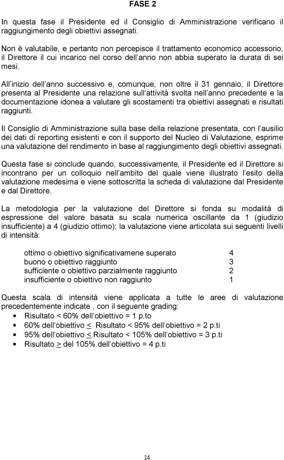 All inizio dell anno successivo e, comunque, non oltre il 31 gennaio, il Direttore presenta al Presidente una relazione sull attività svolta nell anno precedente e la documentazione idonea a valutare