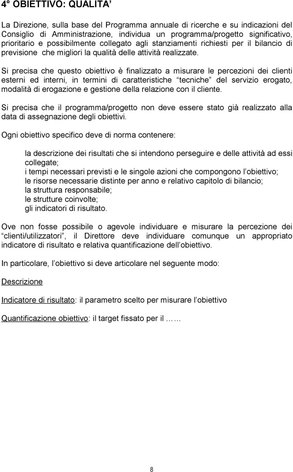 Si precisa che questo obiettivo è finalizzato a misurare le percezioni dei clienti esterni ed interni, in termini di caratteristiche tecniche del servizio erogato, modalità di erogazione e gestione