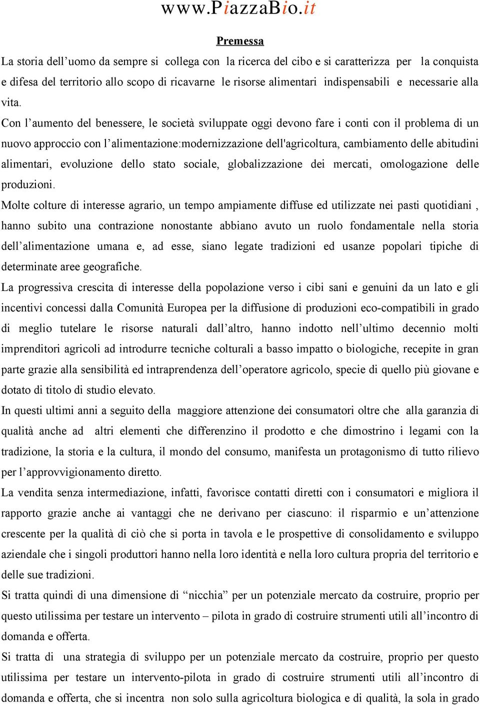 Con l aumento del benessere, le società sviluppate oggi devono fare i conti con il problema di un nuovo approccio con l alimentazione:modernizzazione dell'agricoltura, cambiamento delle abitudini