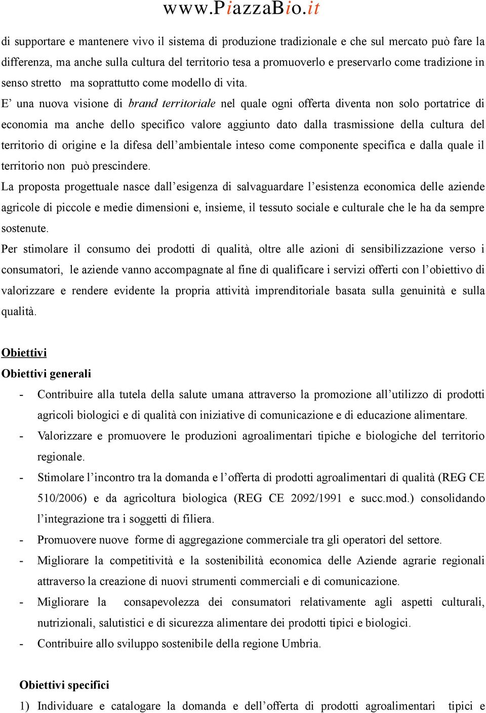 E una nuova visione di brand territoriale nel quale ogni offerta diventa non solo portatrice di economia ma anche dello specifico valore aggiunto dato dalla trasmissione della cultura del territorio