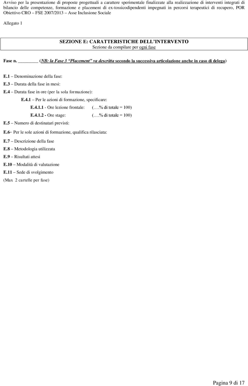 4 Durata fase in ore (per la sola formazione): E.4.1 Per le azioni di formazione, specificare: E.4.1.1 - Ore lezione frontale: (.% di totale = 100) E.4.1.2 - Ore stage: (.