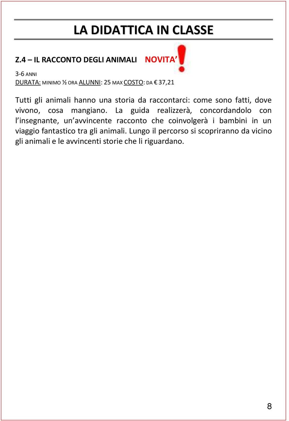 hanno una storia da raccontarci: come sono fatti, dove vivono, cosa mangiano.