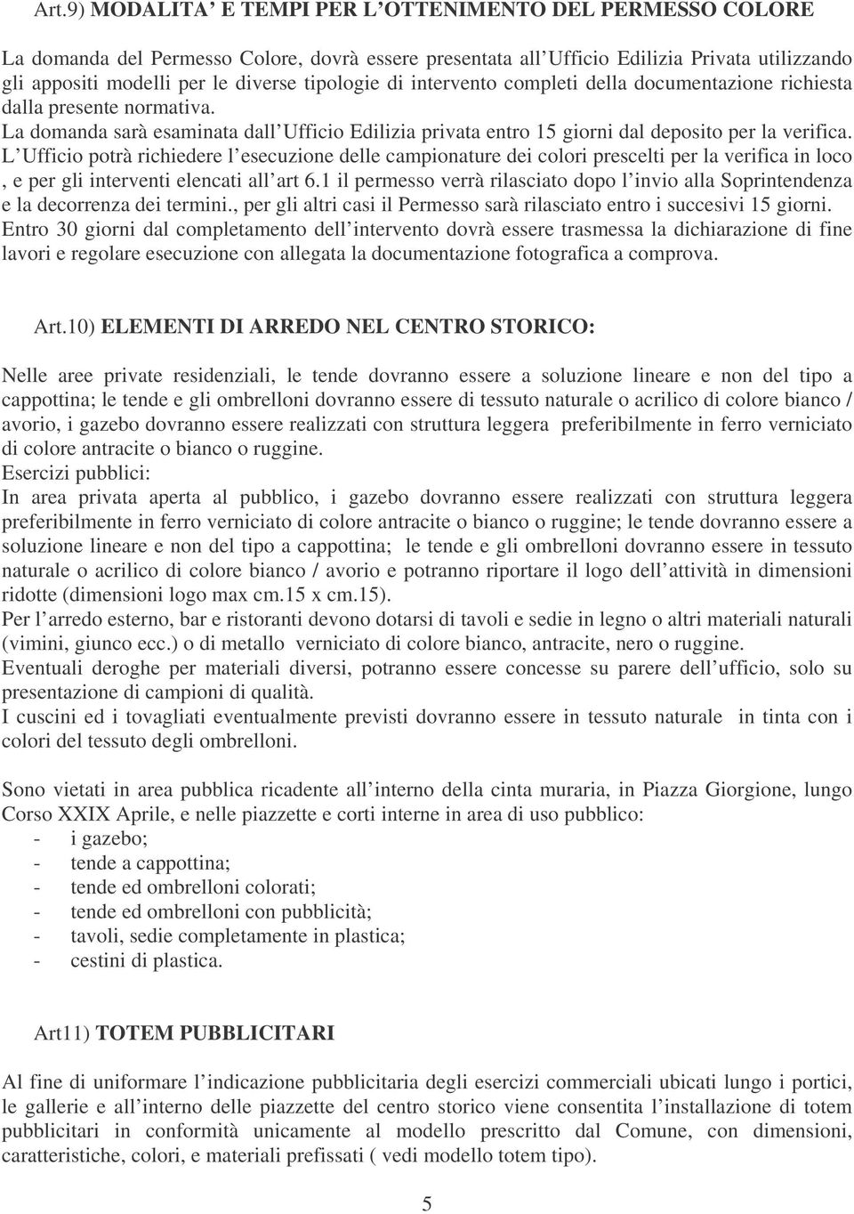 L Ufficio potrà richiedere l esecuzione delle campionature dei colori prescelti per la verifica in loco, e per gli interventi elencati all art 6.