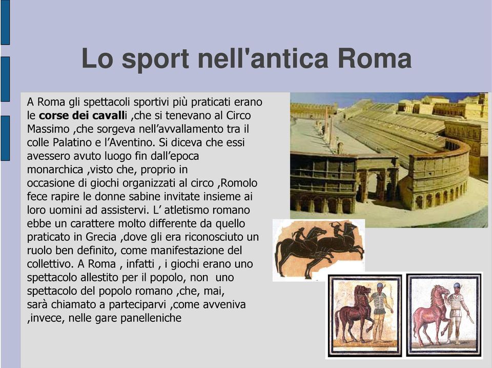 Si diceva che essi avessero avuto luogo fin dall epoca monarchica,visto che, proprio in occasione di giochi organizzati al circo,romolo fece rapire le donne sabine invitate insieme ai loro