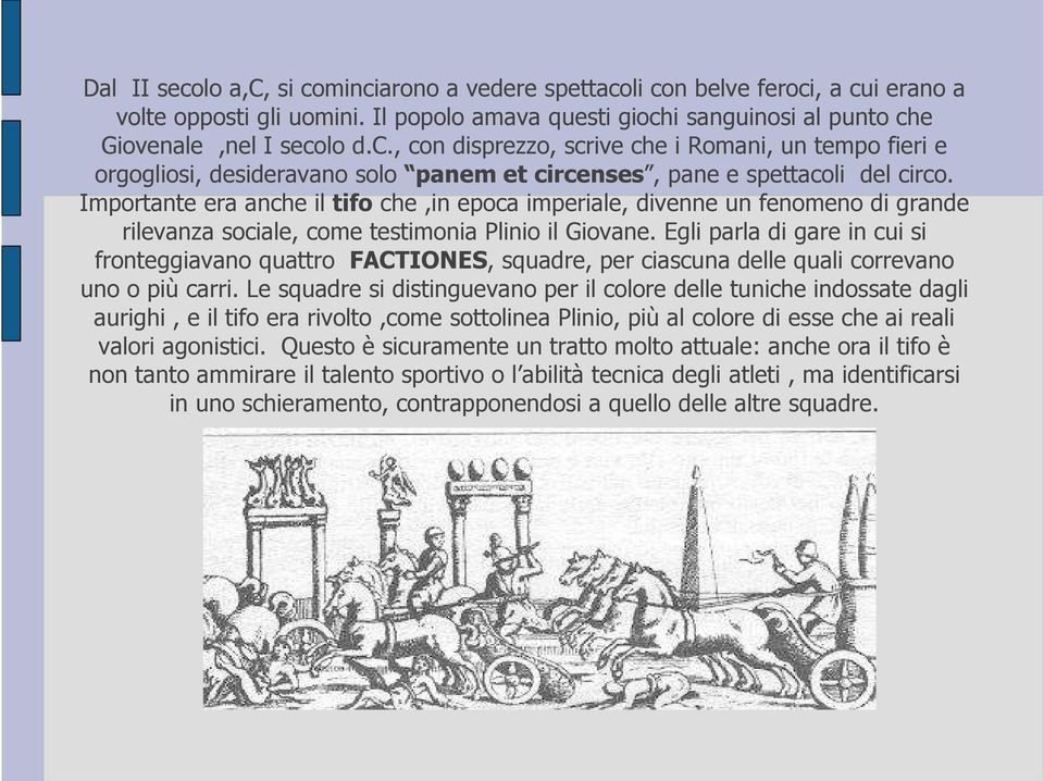 Egli parla di gare in cui si fronteggiavano quattro FACTIONES, squadre, per ciascuna delle quali correvano uno o più carri.