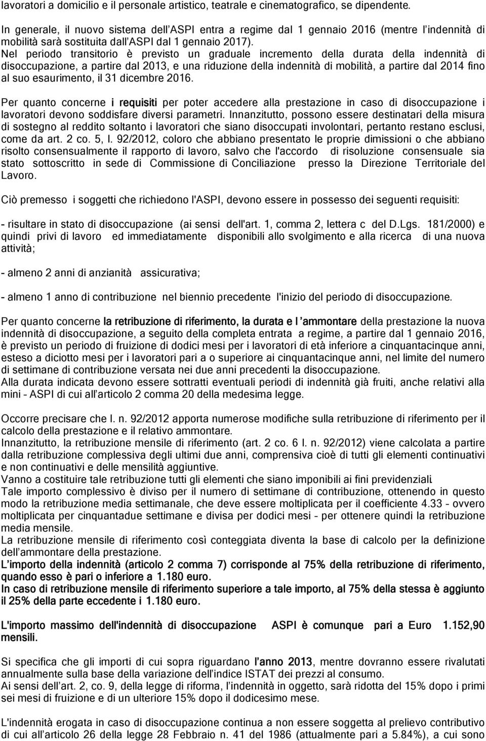 Nel periodo transitorio è previsto un graduale incremento della durata della indennità di disoccupazione, a partire dal 2013, e una riduzione della indennità di mobilità, a partire dal 2014 fino al