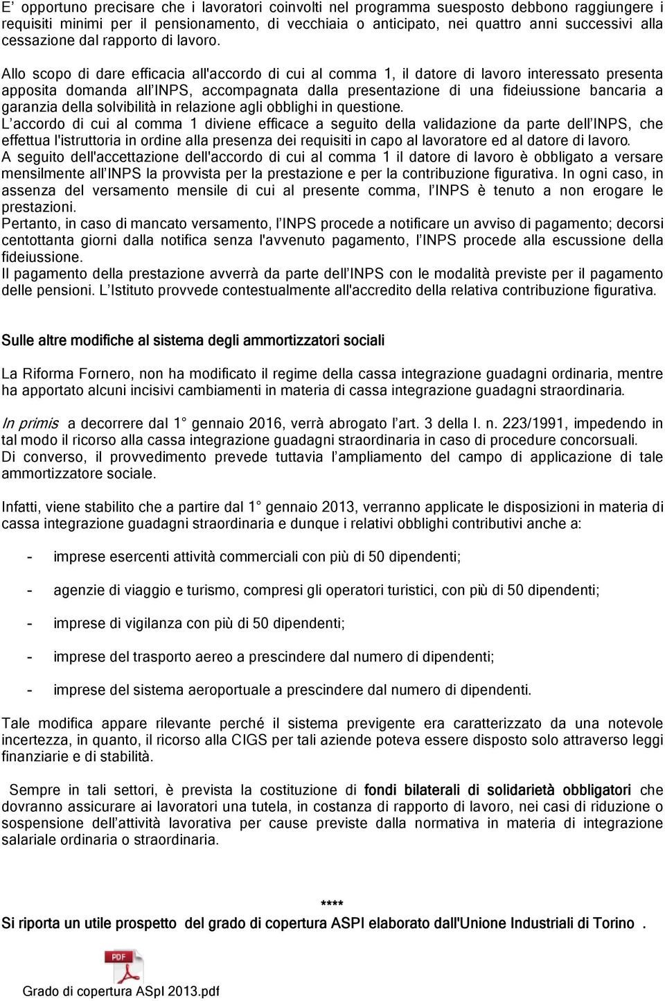 Allo scopo di dare efficacia all'accordo di cui al comma 1, il datore di lavoro interessato presenta apposita domanda all INPS, accompagnata dalla presentazione di una fideiussione bancaria a