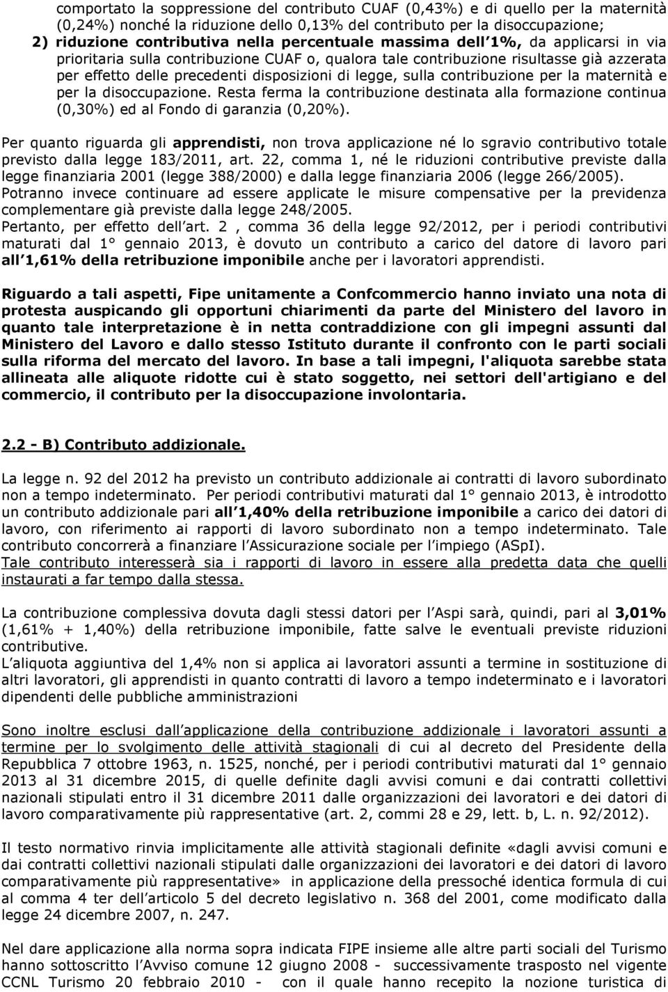 contribuzione per la maternità e per la disoccupazione. Resta ferma la contribuzione destinata alla formazione continua (0,30%) ed al Fondo di garanzia (0,20%).