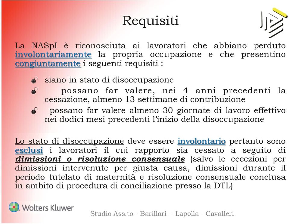 precedenti l inizio della disoccupazione Lo stato di disoccupazione deve essere involontario pertanto sono esclusi i lavoratori il cui rapporto sia cessato a seguito di dimissioni o risoluzione