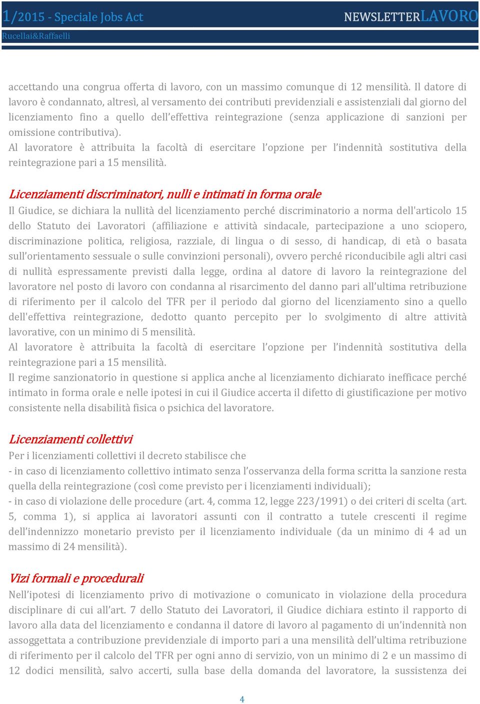 sanzioni per omissione contributiva). Al lavoratore è attribuita la facoltà di esercitare l opzione per l indennità sostitutiva della reintegrazione pari a 15 mensilità.