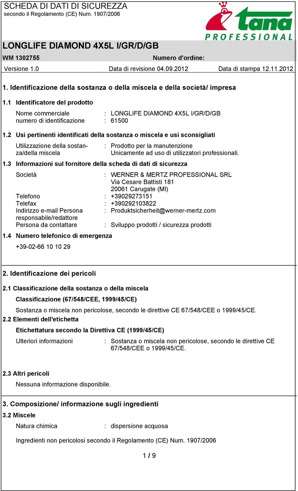 3 Informazioni sul fornitore della scheda di dati di sicurezza Società : WERNER & MERTZ PROFESSIONAL SRL Via Cesare Battisti 181 20061 Carugate (MI) Telefono : +39029273151 Telefax : +390292103822