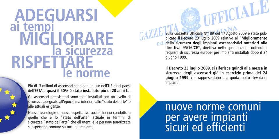 Nuove tecnologie e nuove aspettative sociali hanno condotto a quello che è lo stato dell arte attuale in termini di sicurezza, stato dell arte che gli utenti e le persone autorizzate si aspettano