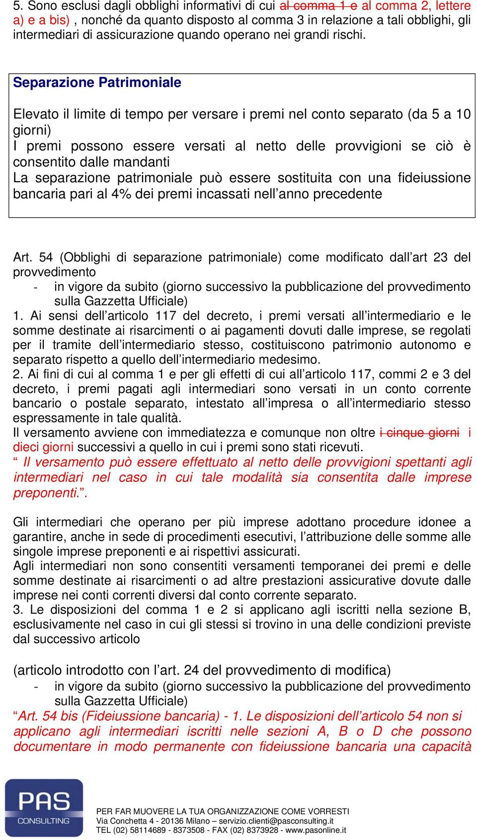 Separazione Patrimoniale Elevato il limite di tempo per versare i premi nel conto separato (da 5 a 10 giorni) I premi possono essere versati al netto delle provvigioni se ciò è consentito dalle