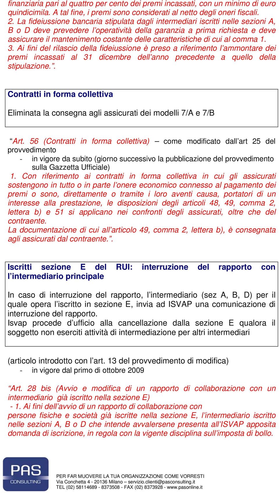 caratteristiche di cui al comma 1. 3. Ai fini del rilascio della fideiussione è preso a riferimento l ammontare dei premi incassati al 31 dicembre dell anno precedente a quello della stipulazione.