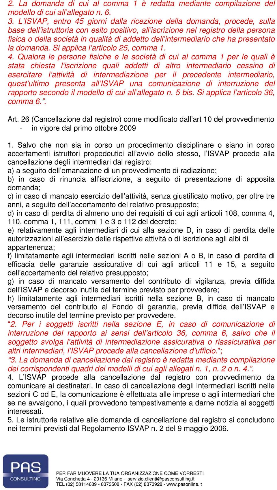 dell intermediario che ha presentato la domanda. Si applica l articolo 25, comma 1. 4.