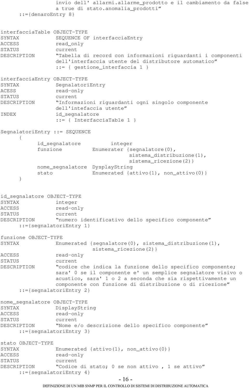 dell'interfaccia utente del distributore automatico ::= { gestione_interfaccia 1 } interfacciaentry OBJECT-TYPE SYNTAX SegnalatoriEntry ACESS read-only DESCRIPTION Informazioni riguardanti ogni