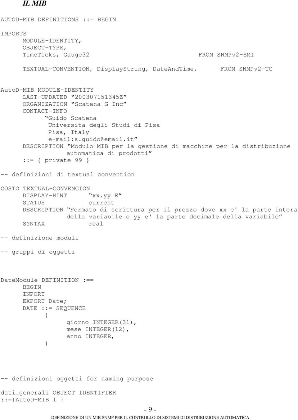 it DESCRIPTION Modulo MIB per la gestione di macchine per la distribuzione automatica di prodotti ::= { private 99 } -- definizioni di textual convention COSTO TEXTUAL-CONVENCION DISPLAY-HINT xx.