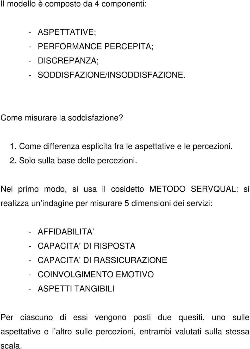 Nel primo modo, si usa il cosidetto METODO SERVQUAL: si realizza u idagie per misurare 5 dimesioi dei servizi: - AFFIDABILITA - CAPACITA DI RISPOSTA -