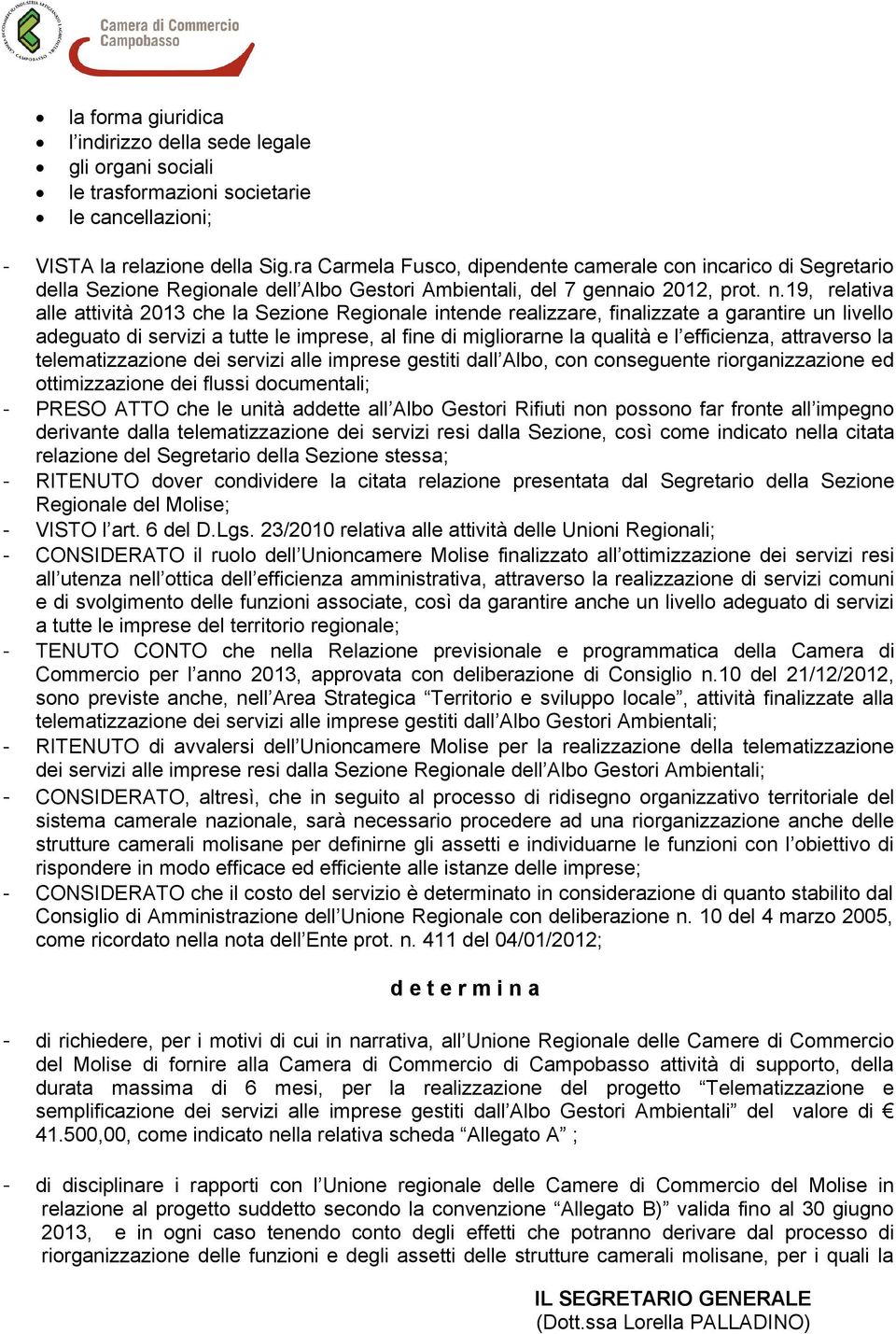 19, relativa alle attività 2013 che la Sezione Regionale intende realizzare, finalizzate a garantire un livello adeguato di servizi a tutte le imprese, al fine di migliorarne la qualità e l