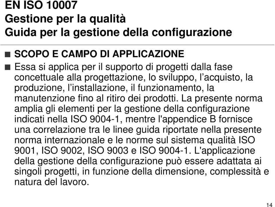 La presente norma amplia gli elementi per la gestione della configurazione indicati nella ISO 9004-1, mentre l'appendice B fornisce una correlazione tra le linee guida riportate nella