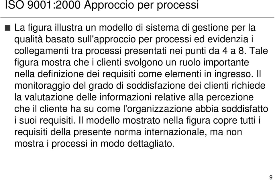 Il monitoraggio del grado di soddisfazione dei clienti richiede la valutazione delle informazioni relative alla percezione che il cliente ha su come l'organizzazione