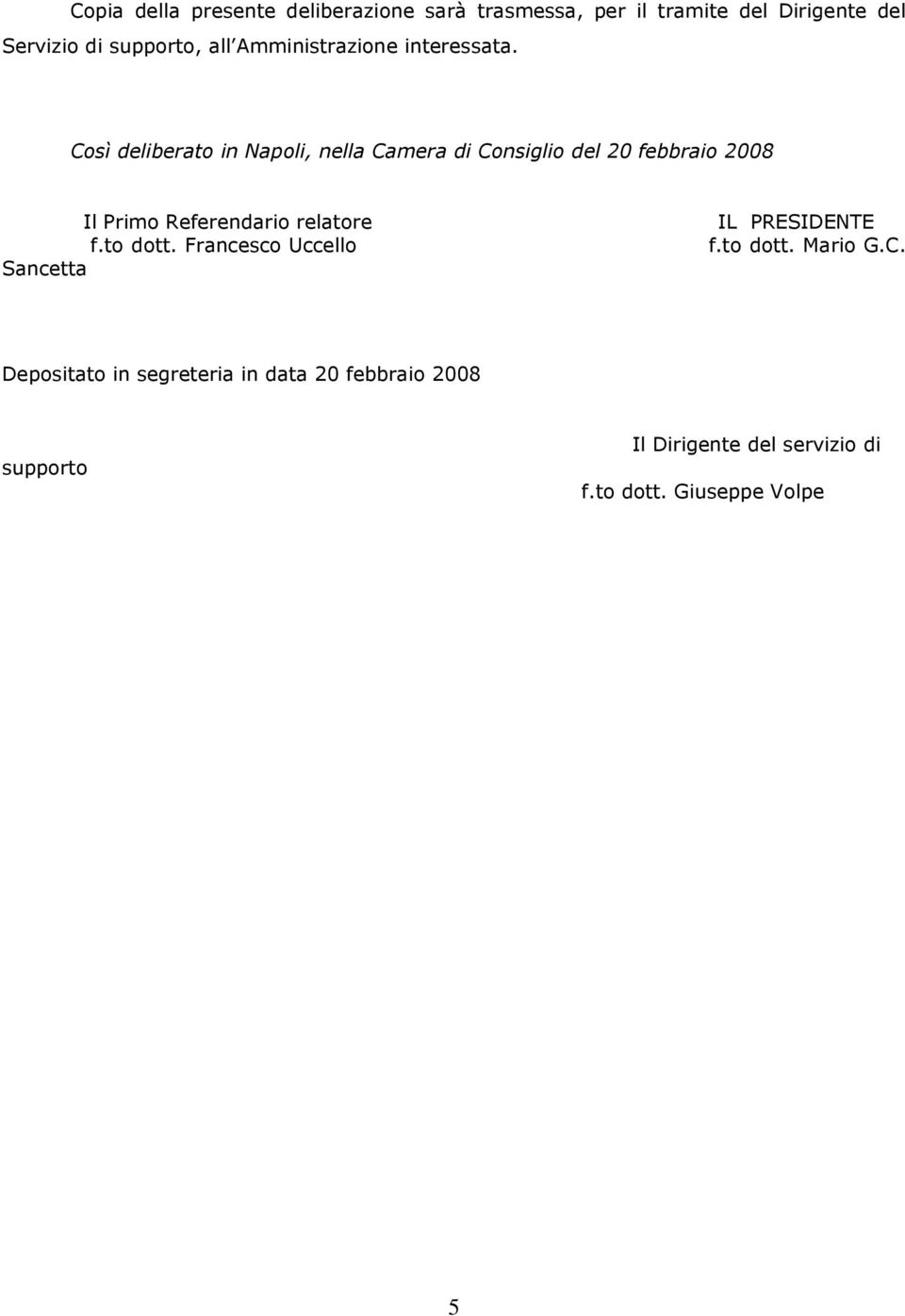 Così deliberato in Napoli, nella Camera di Consiglio del 20 febbraio 2008 Il Primo Referendario relatore f.