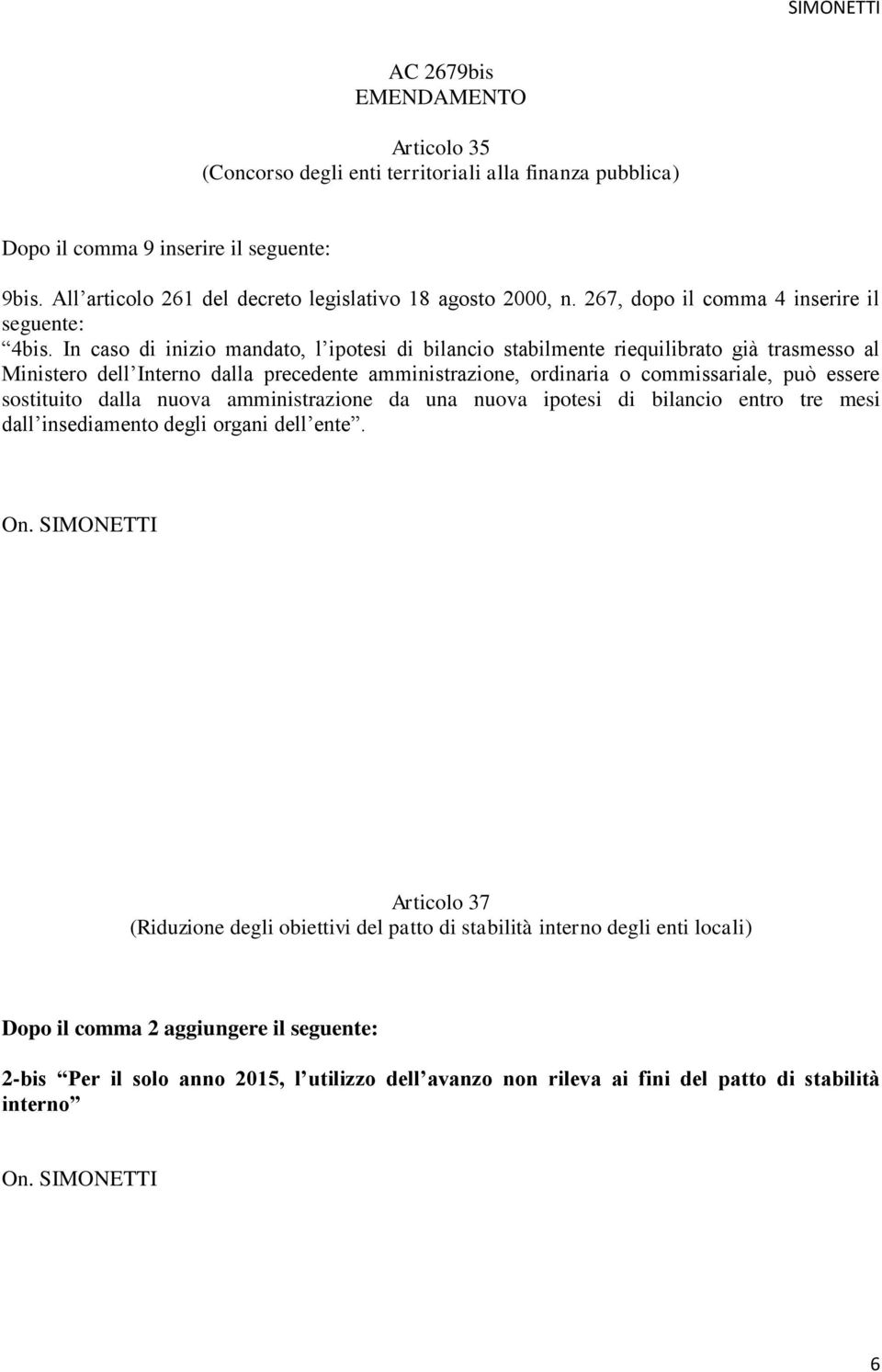 In caso di inizio mandato, l ipotesi di bilancio stabilmente riequilibrato già trasmesso al Ministero dell Interno dalla precedente amministrazione, ordinaria o commissariale, può essere sostituito