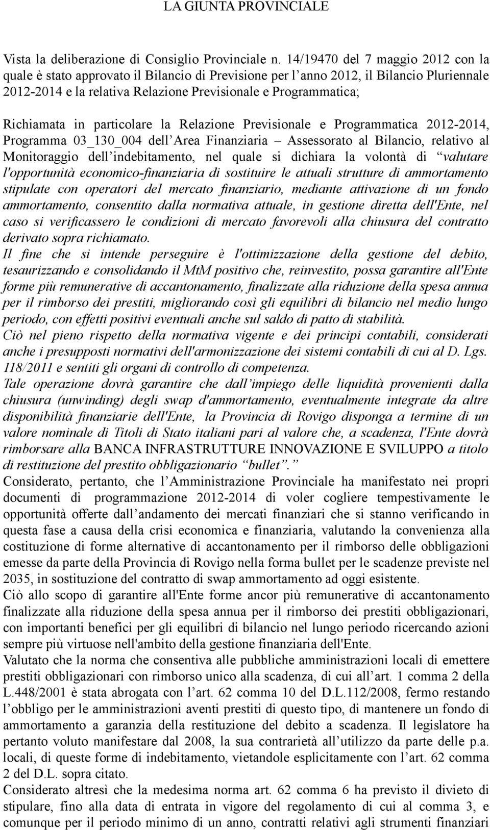 in particolare la Relazione Previsionale e Programmatica 2012-2014, Programma 03_130_004 dell Area Finanziaria Assessorato al Bilancio, relativo al Monitoraggio dell indebitamento, nel quale si