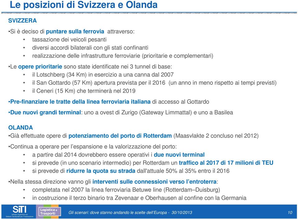 Km) apertura prevista per il 2016 (un anno in meno rispetto ai tempi previsti) il Ceneri (15 Km) che terminerà nel 2019 Pre-finanziare le tratte della linea ferroviaria italiana di accesso al