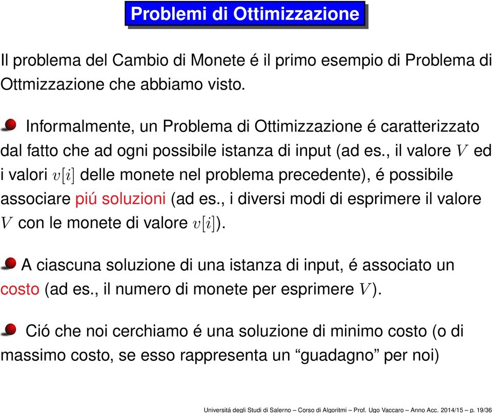 Informalmente, un Problema di Ottimizzazione é caratterizzato dal fatto che ad ogni possibile istanza di input (ad es.