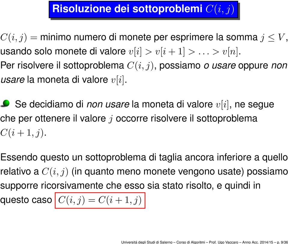 Per risolvere il sottoproblema C(i, j), possiamo o usare oppure non usare la moneta di valore v[i].