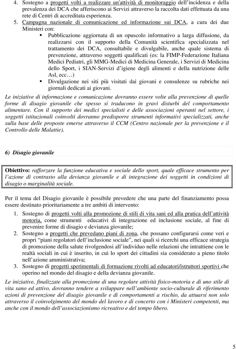 Campagna nazionale di comunicazione ed informazione sui DCA, a cura dei due Ministeri con: Pubblicazione aggiornata di un opuscolo informativo a larga diffusione, da realizzarsi con il supporto della