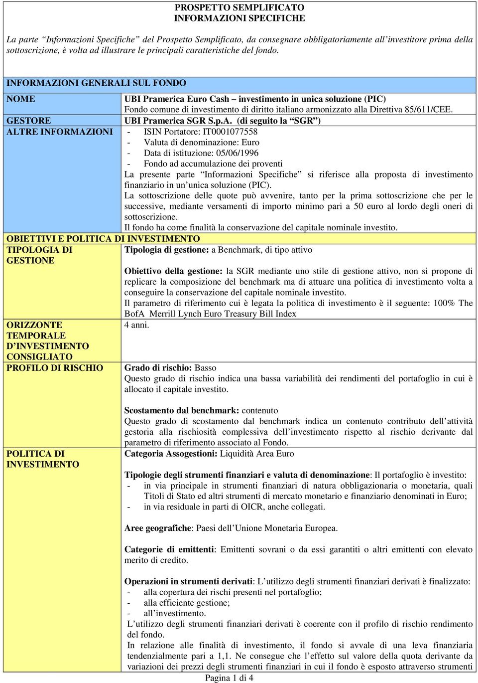 INFORMAZIONI GENERALI SUL FONDO NOME UBI Pramerica Euro Cash investimento in unica soluzione (PIC) Fondo comune di investimento di diritto italiano armonizzato alla Direttiva 85/611/CEE.