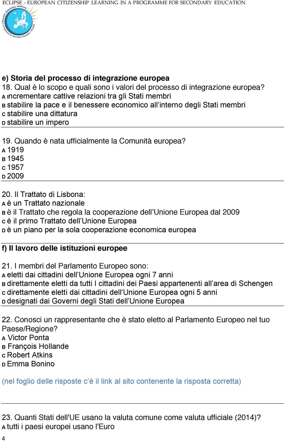 Quando è nata ufficialmente la Comunità europea? A 1919 B 1945 C 1957 D 2009 20.